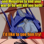 Optimus challenges God | Optimus! God wants you and Megatron to end your war, Or he will kill you both! I'd like to see him try! | image tagged in optimus prime dies | made w/ Imgflip meme maker