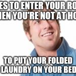 Misunderstood Mitch Meme | TRIES TO ENTER YOUR ROOM WHEN YOU'RE NOT AT HOME TO PUT YOUR FOLDED LAUNDRY ON YOUR BED | image tagged in memes,misunderstood mitch | made w/ Imgflip meme maker