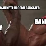 Gang handshake? | HANDSHAKE TO BECOME GANGSTER; GANG LEADER; NEW GUY | image tagged in handshake | made w/ Imgflip meme maker