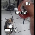 *SHAKES* I LOVE YOU DUDE | ME; MY LOVE; MY FRIENDS | image tagged in ketchup attack,wholesome | made w/ Imgflip meme maker