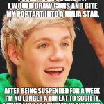Optimistic Niall | I USED TO BE SO ANGRY. I WOULD DRAW GUNS AND BITE MY POPTART INTO A NINJA STAR. AFTER BEING SUSPENDED FOR A WEEK I'M NO LONGER A THREAT TO S | image tagged in memes,optimistic niall | made w/ Imgflip meme maker
