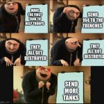 More useless tanks | SEND 104 TO THE TRENCHES; MAKE THE FIRST TANK TO HELP TROOPS; THEY ALL GOT DESTROYED; THEY ALL GET DESTROYED; SEND MORE TANKS | image tagged in gru's plan with 5th part | made w/ Imgflip meme maker