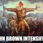 John Brown Intensifies | JOHN BROWN INTENSIFIES | image tagged in john brown,intensifies,kansas | made w/ Imgflip meme maker