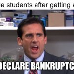 college loans | College students after getting a loan:; I DECLARE BANKRUPTCY! | image tagged in the office bankruptcy,loan,student loans,bankruptcy,college,debt | made w/ Imgflip meme maker