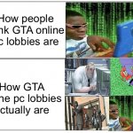 idk what to put for title so imagine something funny | How people think GTA online pc lobbies are; How GTA online pc lobbies actually are | image tagged in 4 square grid,gta,hackers,memes,funny,gifs | made w/ Imgflip meme maker
