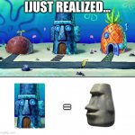 smort | IJUST REALIZED... = | image tagged in memez | made w/ Imgflip meme maker