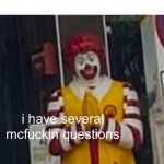 I have several mcfuckin questions