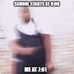 VALID | SCHOOL STARTS AT 8:00 ME AT 7:61 | image tagged in gifs,school | made w/ Imgflip video-to-gif maker