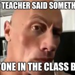 sus | POV THE TEACHER SAID SOMETHING SUS; EVERYONE IN THE CLASS BE LIKE | image tagged in the rock sus | made w/ Imgflip meme maker