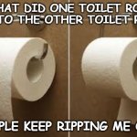 Daily Bad Dad Joke March 30, 2023 | WHAT DID ONE TOILET ROLL SAY TO THE OTHER TOILET ROLL? "PEOPLE KEEP RIPPING ME OFF!" | image tagged in toilet paper rolls | made w/ Imgflip meme maker