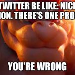 Twitter be like | TWITTER BE LIKE: NICE OPINION. THERE'S ONE PROBLEM; YOU'RE WRONG | image tagged in smug movie bowser | made w/ Imgflip meme maker