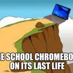 The chrome book dying fr fr | THE SCHOOL CHROMEBOOK ON ITS LAST LIFE | image tagged in the chromebook dying fr | made w/ Imgflip meme maker