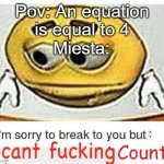 Miesta hates the number 4 | Pov: An equation is equal to 4; Miesta: | image tagged in i'm sorry to break it to you but i can't count,jojo's bizarre adventure,jojo,jojo meme | made w/ Imgflip meme maker