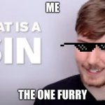 That is a SIN | ME; THE ONE FURRY | image tagged in that is a sin | made w/ Imgflip meme maker