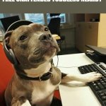 yummmm | HELLO SIR, ARE THERE ANY FREE UNATTENDED TODDLERS NEARBY | image tagged in pit bull tech support | made w/ Imgflip meme maker
