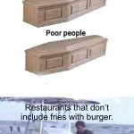 Rich people poor people meme | Restaurants that don’t include fries with burger. | image tagged in rich people poor people meme | made w/ Imgflip meme maker