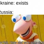 Putin should be put in his place | Ukraine: exists; Russia: | image tagged in hey ferb | made w/ Imgflip meme maker