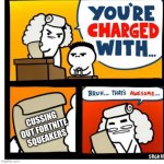 Anti Fortnite 9yr Olds | CUSSING OUT FORTNITE SQUEAKERS | image tagged in you're charged with | made w/ Imgflip meme maker