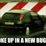 yessir | I WOKE UP IN A NEW BUGATTI | image tagged in memes,funny | made w/ Imgflip video-to-gif maker