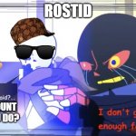Wait you get paid | ROSTID; FOR THE AMOUNT OF WORK YOU DO? | image tagged in wait you get paid | made w/ Imgflip meme maker