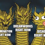 I see a bunch of YouTube shorts about this | DREAMWORKS RIGHT NOW; DISNEY RIGHT NOW; ILLUMINATION RIGHT NOW | image tagged in king ghidorah,dreamworks,disney,funny memes,memes,funny | made w/ Imgflip meme maker