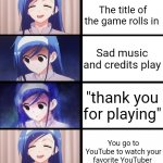Games be like | You reach the end of the game; The title of the game rolls in; Sad music and credits play; "thank you for playing"; You go to YouTube to watch your favorite YouTuber; You find out that there's a new update trailer for the same game | image tagged in anime girl sad then happy | made w/ Imgflip meme maker