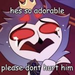 hes adorable | hes so adorable; please dont hurt him | image tagged in stolas cri | made w/ Imgflip meme maker
