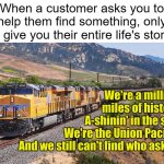 I'm willing to listen, but I've got a job to do. | When a customer asks you to help them find something, only to give you their entire life's story: | image tagged in union pacific can't find who asked,retail,customer service,annoying customers | made w/ Imgflip meme maker