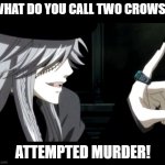 My Point - Undertaker (Black Butler) | WHAT DO YOU CALL TWO CROWS? ATTEMPTED MURDER! | image tagged in my point - undertaker black butler | made w/ Imgflip meme maker