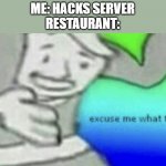 someone took bk have it your way too far | ME: HACKS SERVER
RESTAURANT: | image tagged in excuse me what the f ck | made w/ Imgflip meme maker