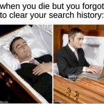 if you know, you know | when you die but you forgot to clear your search history: | image tagged in dead guy,memes | made w/ Imgflip meme maker