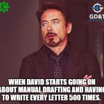 Ugh...shut up already | WHEN DAVID STARTS GOING ON ABOUT MANUAL DRAFTING AND HAVING TO WRITE EVERY LETTER 500 TIMES. | image tagged in robert downey jr rolling eyes,designer,manufacturing,production | made w/ Imgflip meme maker