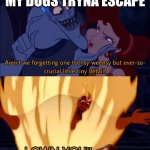 Hades I own you | MY DOGS TRYNA ESCAPE | image tagged in hades i own you | made w/ Imgflip meme maker