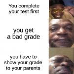 And that's why you never turn in your test first. | You complete your test first; you get a bad grade; you have to show your grade to your parents | image tagged in black guy happy then crying,relatable,why can't you just be normal | made w/ Imgflip meme maker