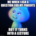 ⨼⁔⨽ | ME WHEN I ASK A QUESTION FOR MY PARENTS; BUT IT TURNS INTO A LECTURE | image tagged in 22 soul bored | made w/ Imgflip meme maker