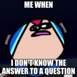 Mega Man X Confusion | ME WHEN; I DON'T KNOW THE ANSWER TO A QUESTION | image tagged in mega man x confusion | made w/ Imgflip meme maker