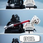 It did | LORD VADER, THAT SUITS NICE, MUST OF COST YOU AN ARM AND A LEG. IT DID. | image tagged in lego vader kills stormtrooper by giveuahint | made w/ Imgflip meme maker