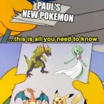If Paul appeared in Pokemon Horizons | PAUL'S NEW POKEMON | image tagged in this is all you need to know,pokemon | made w/ Imgflip meme maker