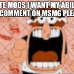 he said a bad word?!!?!??!? | SITE MODS I WANT MY ABILTY TO COMMENT ON MSMG PLEASE | image tagged in he said a bad word | made w/ Imgflip meme maker