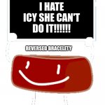 Ringy | I HATE ICY SHE CAN'T DO IT!!!!!! REVERSED BRACELETY | image tagged in bracelety sign,bfdi | made w/ Imgflip meme maker