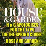 Typo | H & G APOLOGISES FOR THE TYPO ON THE SPRING COVER; HOSE AND GARDEN | image tagged in typo,correction guy,dr evil,evilmandoevil,sounds like communist propaganda,fake people | made w/ Imgflip meme maker