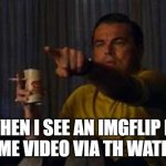 True | ME WHEN I SEE AN IMGFLIP MEME IN A MEME VIDEO VIA TH WATERMARK | image tagged in lenardo decaprio | made w/ Imgflip meme maker