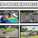 Which one did you do during recess? | THE 4 HORSEMEN OF RECESS | image tagged in 4 horsemen of,school,nostalgia | made w/ Imgflip meme maker