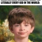 When will adults grow up? | ADULTS: FIGHTING WARS, COMMITING CRIME, GOVERNMENT CORRUPTION; LITERALLY EVERY KID IN THE WORLD: | image tagged in blank stare kid | made w/ Imgflip meme maker