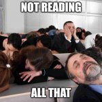 Not Reading All That | NOT READING; ALL THAT | image tagged in boring | made w/ Imgflip meme maker