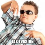 Cool kid sunglasses | TAX EVASION | image tagged in cool kid sunglasses | made w/ Imgflip meme maker