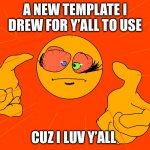 Fun | A NEW TEMPLATE I DREW FOR Y’ALL TO USE; CUZ I LUV Y’ALL | image tagged in emoji grabbing you | made w/ Imgflip meme maker