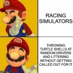 Don't we all love that | RACING SIMULATORS; THROWING TURTLE SHELLS AT RANDOM DRIVERS AND LITTERING WITHOUT GETTING CALLED OUT FOR IT | image tagged in drake hotline bling super mario | made w/ Imgflip meme maker