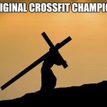 jesus crossfit | ORIGINAL CROSSFIT CHAMPION. | image tagged in jesus crossfit | made w/ Imgflip meme maker