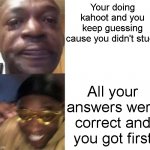 Sad Dude and Happy Dude | Your doing kahoot and you keep guessing cause you didn't study; All your answers were correct and you got first | image tagged in sad dude and happy dude,funny,memes,true story,relatable,school | made w/ Imgflip meme maker
